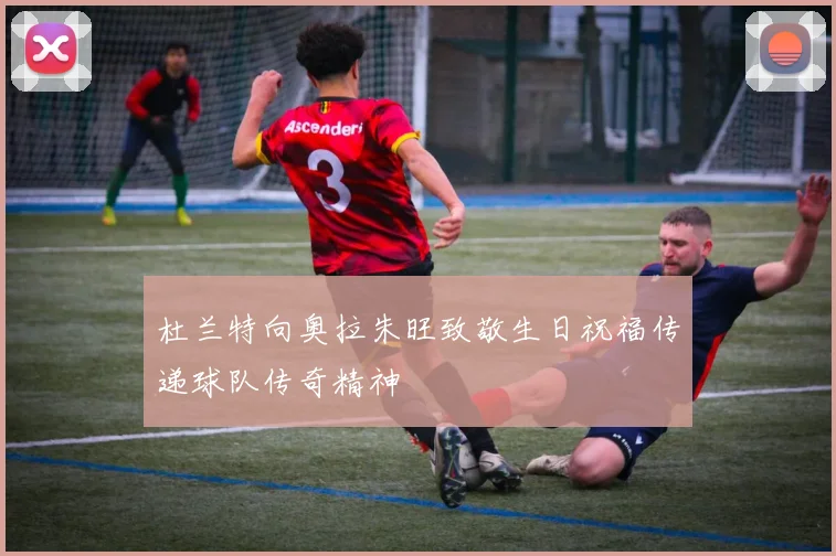 杜兰特向奥拉朱旺致敬生日祝福传递球队传奇精神