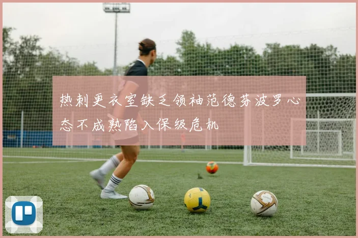 热刺更衣室缺乏领袖范德芬波罗心态不成熟陷入保级危机