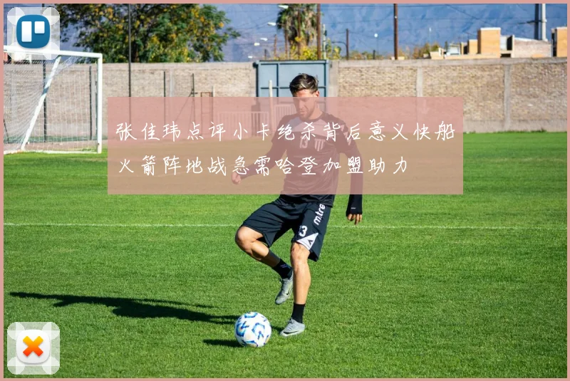 张佳玮点评小卡绝杀背后意义快船火箭阵地战急需哈登加盟助力